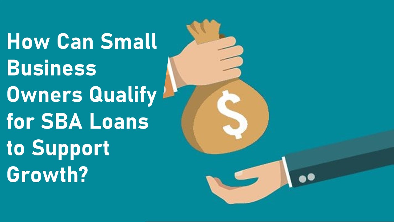 How Can Small Business Owners Qualify for SBA Loans to Support Growth?